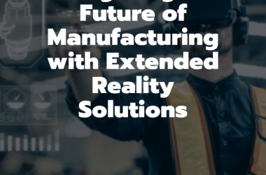 Navigating the Future of Manufacturing with Extended Reality Solutions