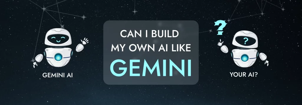 Can I Build My Own Gemini AI Like Gemini
