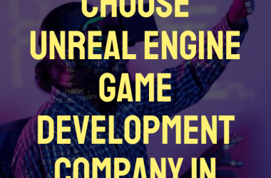 How to Choose Unreal Engine Game Development Company