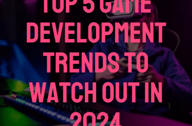 Top 5 Game Development Trends to Watch Out in 2024