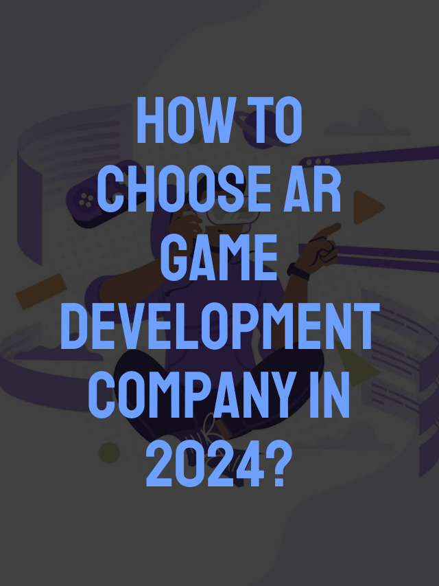 How to Choose AR Game Development Company in 2024?