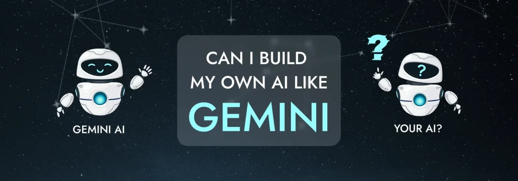 Can I Build My Own Gemini AI Like Gemini