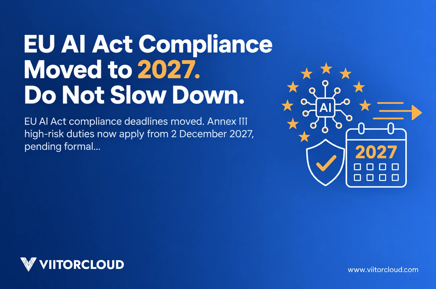 EU AI Act Compliance Moved to 2027. Do Not Slow Down.